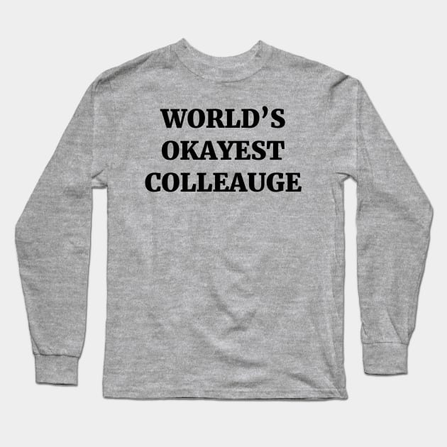 World's Okayest Colleague Long Sleeve T-Shirt by ScruffyTees